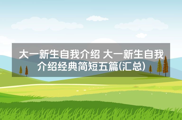 大一新生自我介绍 大一新生自我介绍经典简短五篇(汇总)