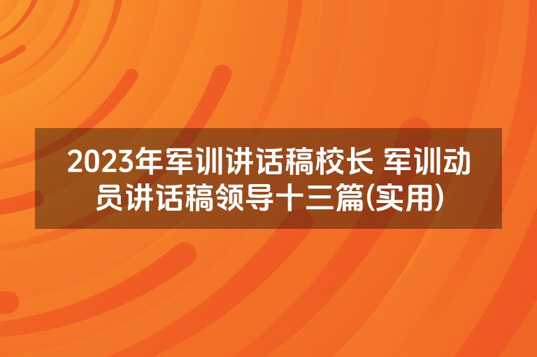2023年军训讲话稿校长 军训动员讲话稿领导十三篇(实用)