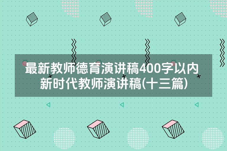 最新教师德育演讲稿400字以内 新时代教师演讲稿(十三篇)