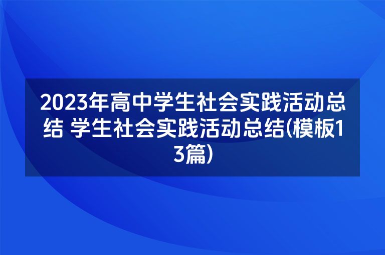 2023年高中学生社会实践活动总结 学生社会实践活动总结(模板13篇)