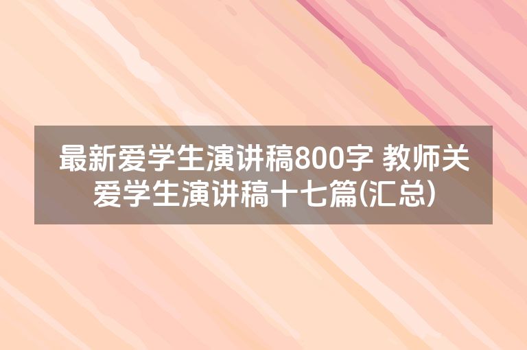 最新爱学生演讲稿800字 教师关爱学生演讲稿十七篇(汇总)