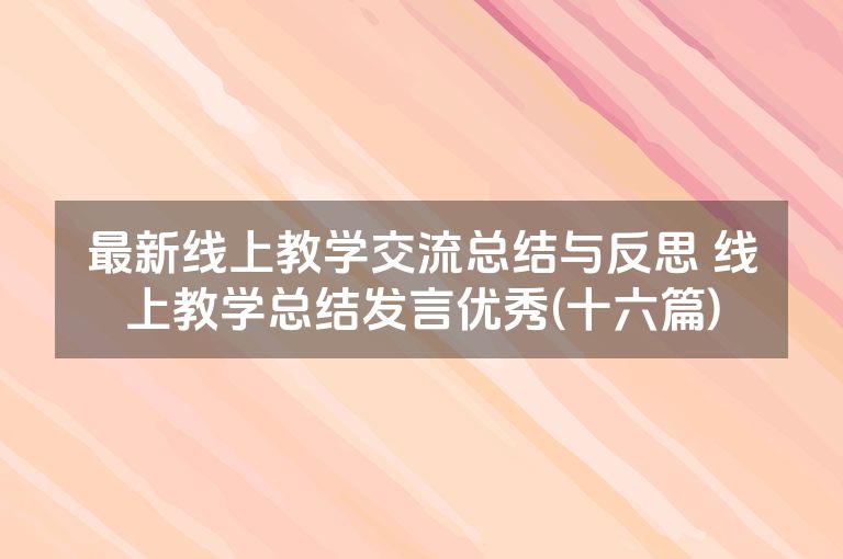 最新线上教学交流总结与反思 线上教学总结发言优秀(十六篇)